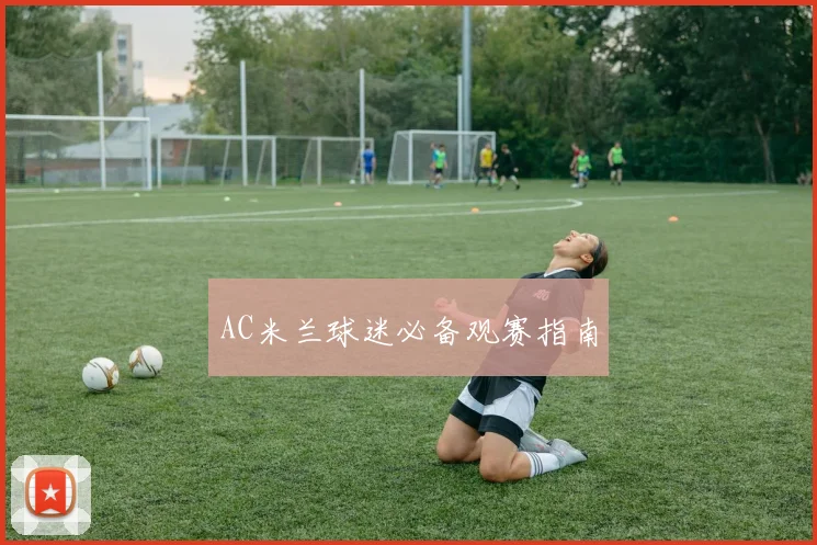 AC米兰球迷必备观赛指南